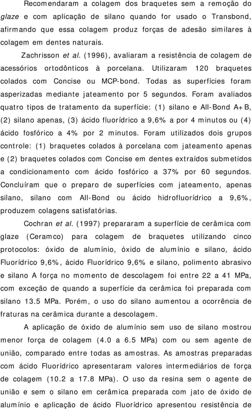 Todas as superfícies foram asperizadas mediante jateamento por 5 segundos.