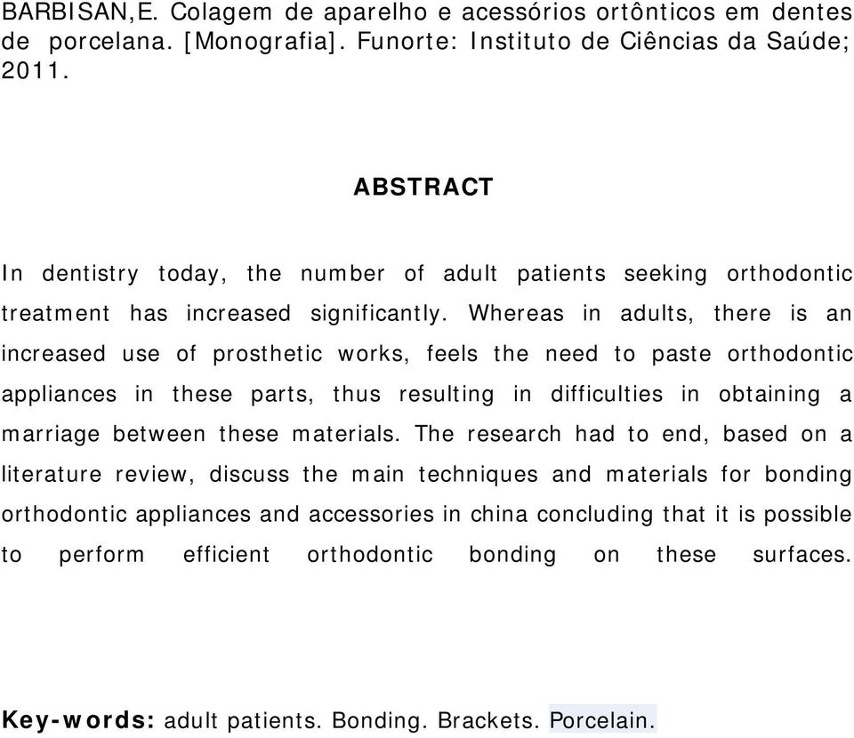 Whereas in adults, there is an increased use of prosthetic works, feels the need to paste orthodontic appliances in these parts, thus resulting in difficulties in obtaining a marriage between