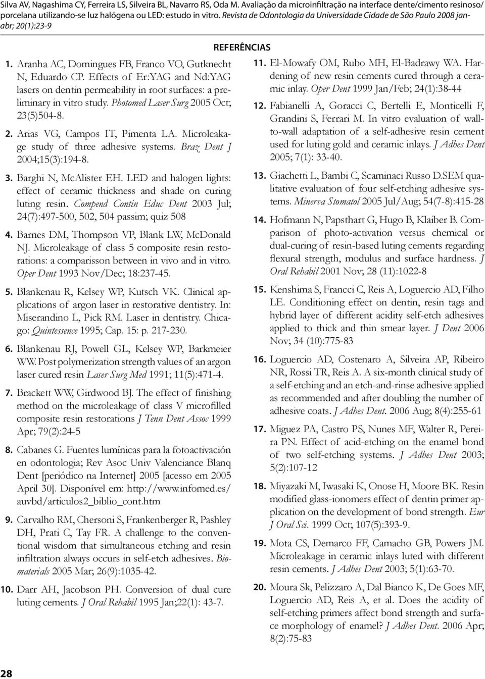 LED and halogen lights: effect of ceramic thickness and shade on curing luting resin. Compend Contin Educ Dent 2003 Jul; 24(7):497-500, 502, 504 passim; quiz 508 4.