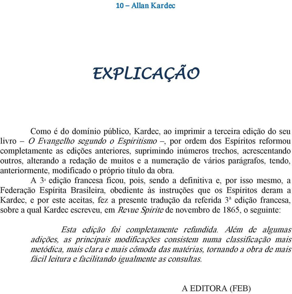 A 3ª edição francesa ficou, pois, sendo a definitiva e, por isso mesmo, a Federação Espírita Brasileira, obediente às instruções que os Espíritos deram a Kardec, e por este aceitas, fez a presente