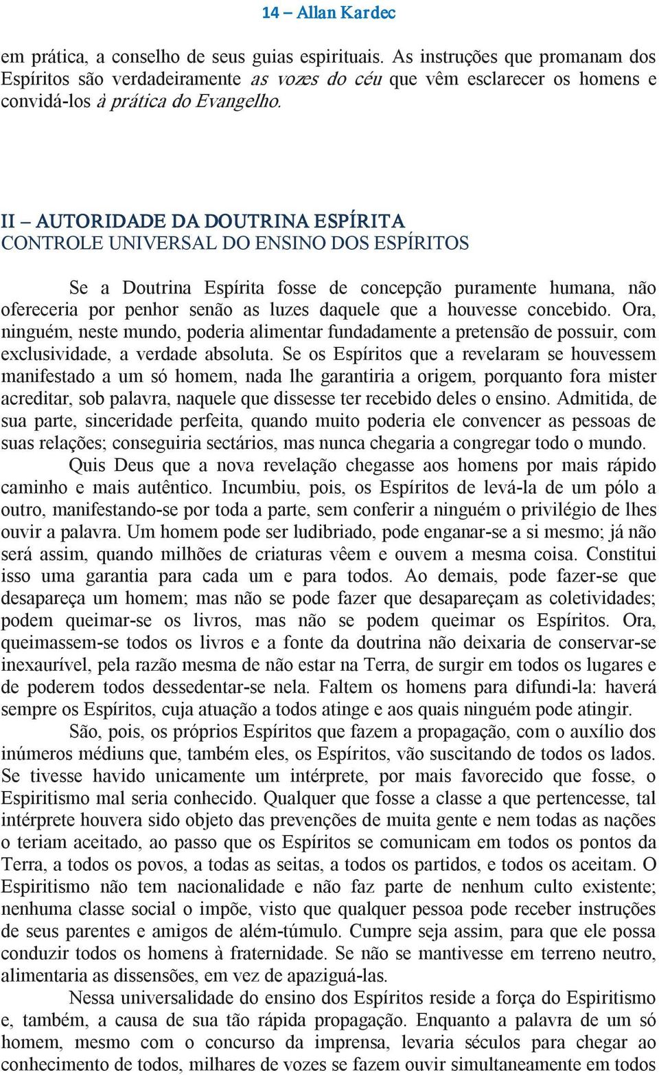 II AUTORIDADE DA DOUTRINA ESPÍRITA CONTROLE UNIVERSAL DO ENSINO DOS ESPÍRITOS Se a Doutrina Espírita fosse de concepção puramente humana, não ofereceria por penhor senão as luzes daquele que a