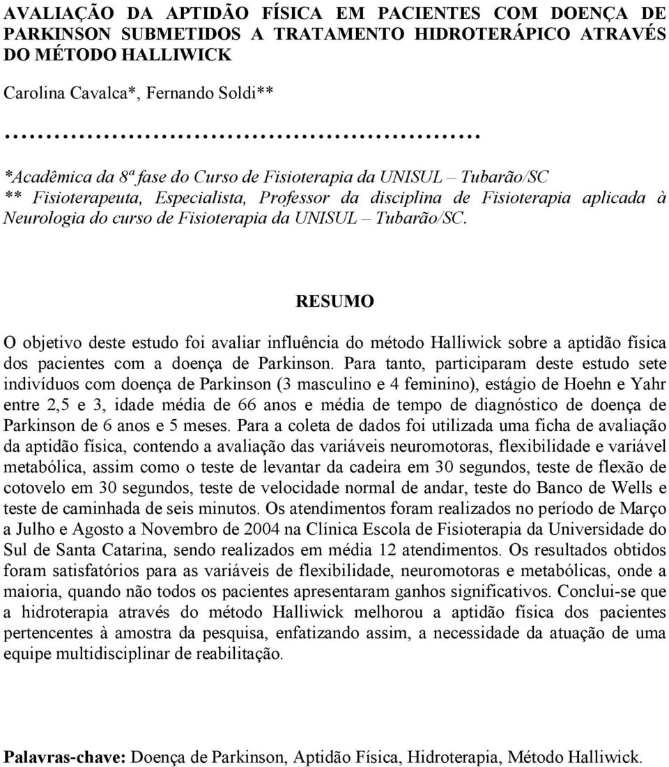 UNISUL Tubarão/SC. RESUMO O objetivo deste estudo foi avaliar influência do método Halliwick sobre a aptidão física dos pacientes com a doença de Parkinson.