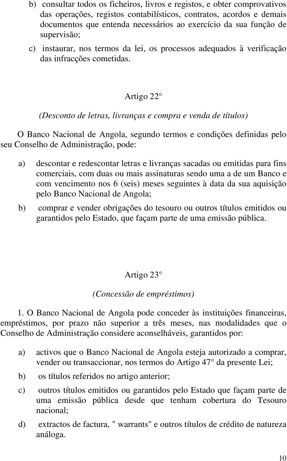 Artigo 22 (Desconto de letras, livranças e compra e venda de títulos) O Banco Nacional de Angola, segundo termos e condições definidas pelo seu Conselho de Administração, pode: a) descontar e