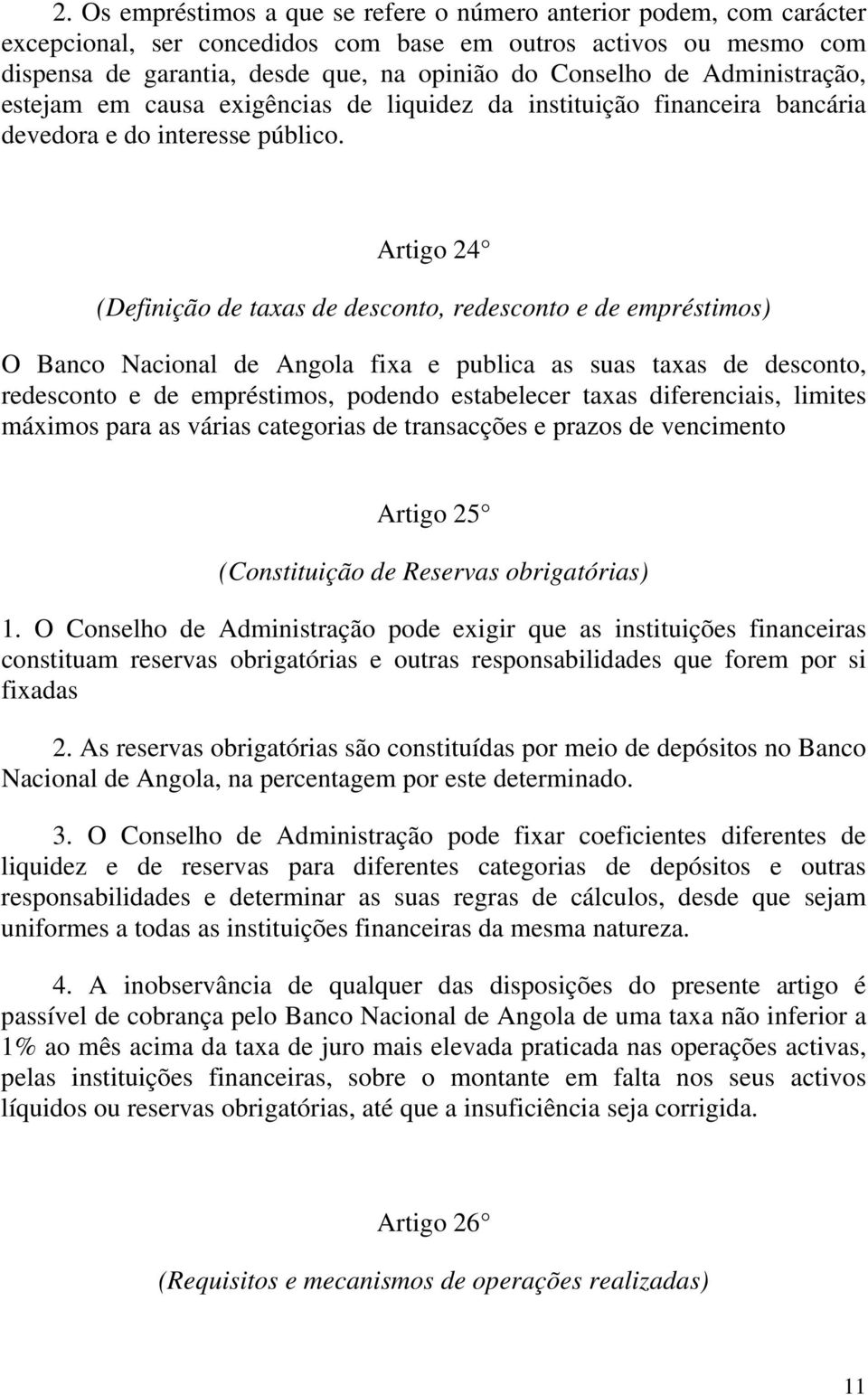 Artigo 24 (Definição de taxas de desconto, redesconto e de empréstimos) O Banco Nacional de Angola fixa e publica as suas taxas de desconto, redesconto e de empréstimos, podendo estabelecer taxas