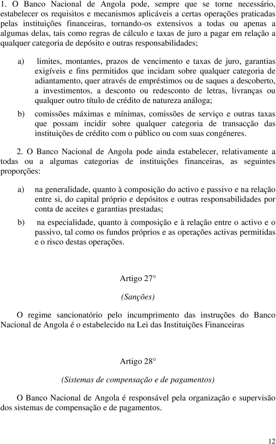 de vencimento e taxas de juro, garantias exigíveis e fins permitidos que incidam sobre qualquer categoria de adiantamento, quer através de empréstimos ou de saques a descoberto, a investimentos, a