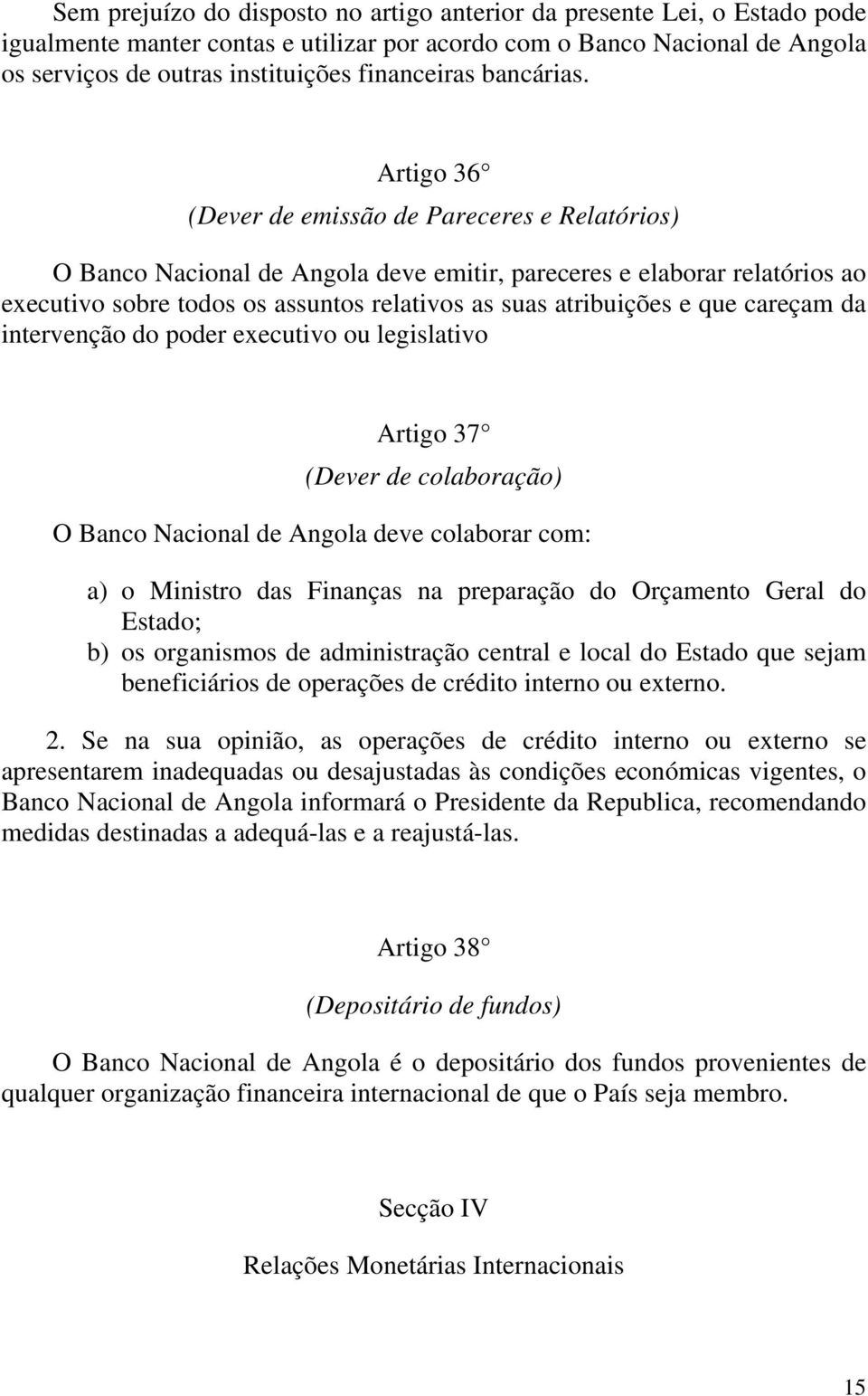 Artigo 36 (Dever de emissão de Pareceres e Relatórios) O Banco Nacional de Angola deve emitir, pareceres e elaborar relatórios ao executivo sobre todos os assuntos relativos as suas atribuições e que