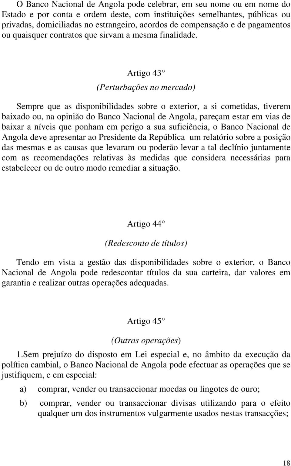 Artigo 43 (Perturbações no mercado) Sempre que as disponibilidades sobre o exterior, a si cometidas, tiverem baixado ou, na opinião do Banco Nacional de Angola, pareçam estar em vias de baixar a