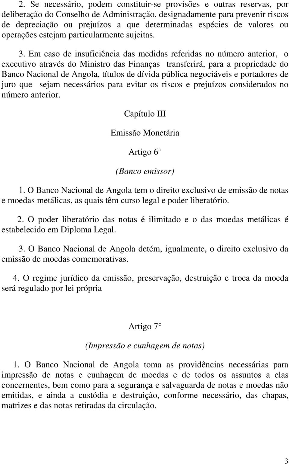 Em caso de insuficiência das medidas referidas no número anterior, o executivo através do Ministro das Finanças transferirá, para a propriedade do Banco Nacional de Angola, títulos de dívida pública