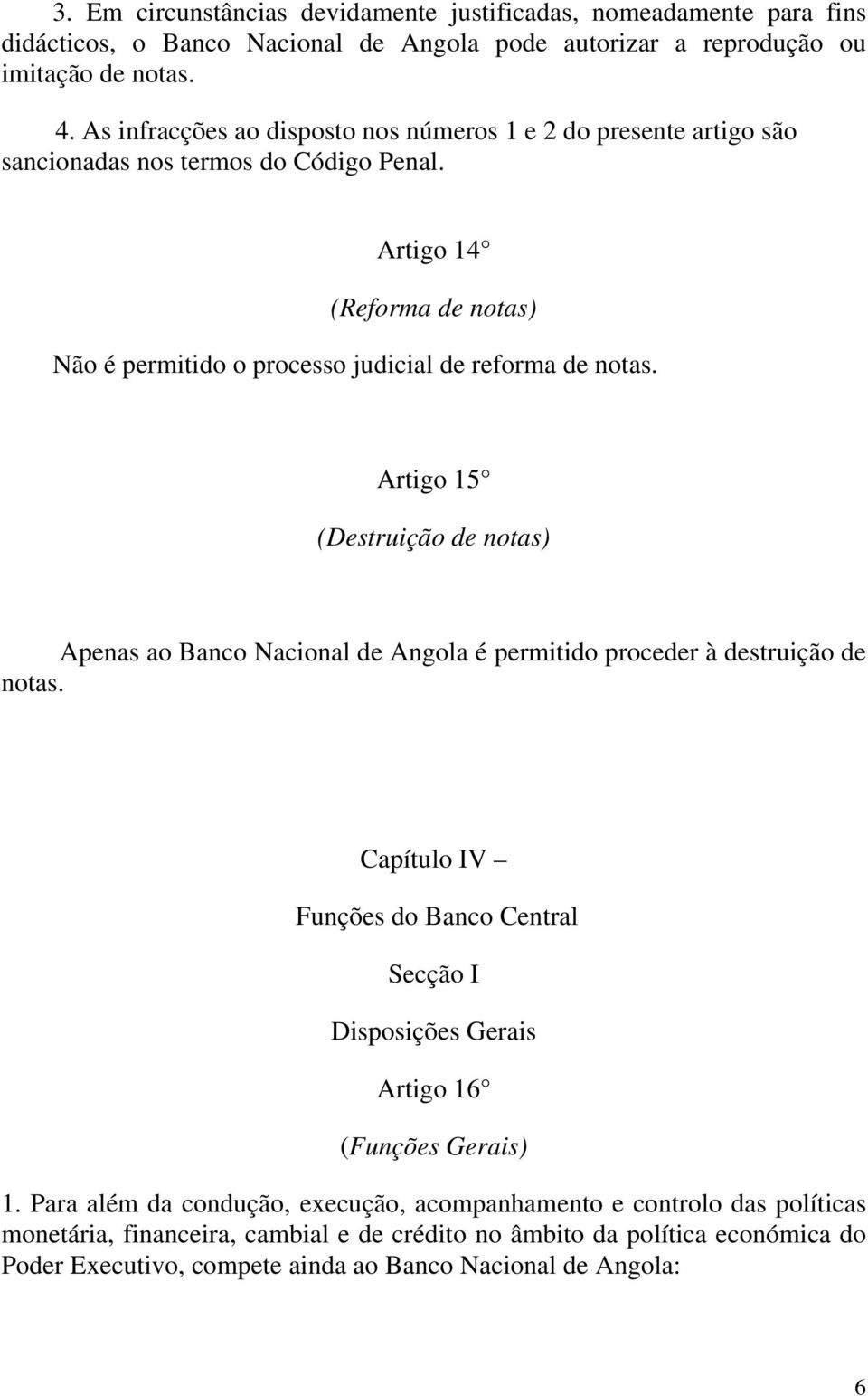 Artigo 15 (Destruição de notas) Apenas ao Banco Nacional de Angola é permitido proceder à destruição de notas.