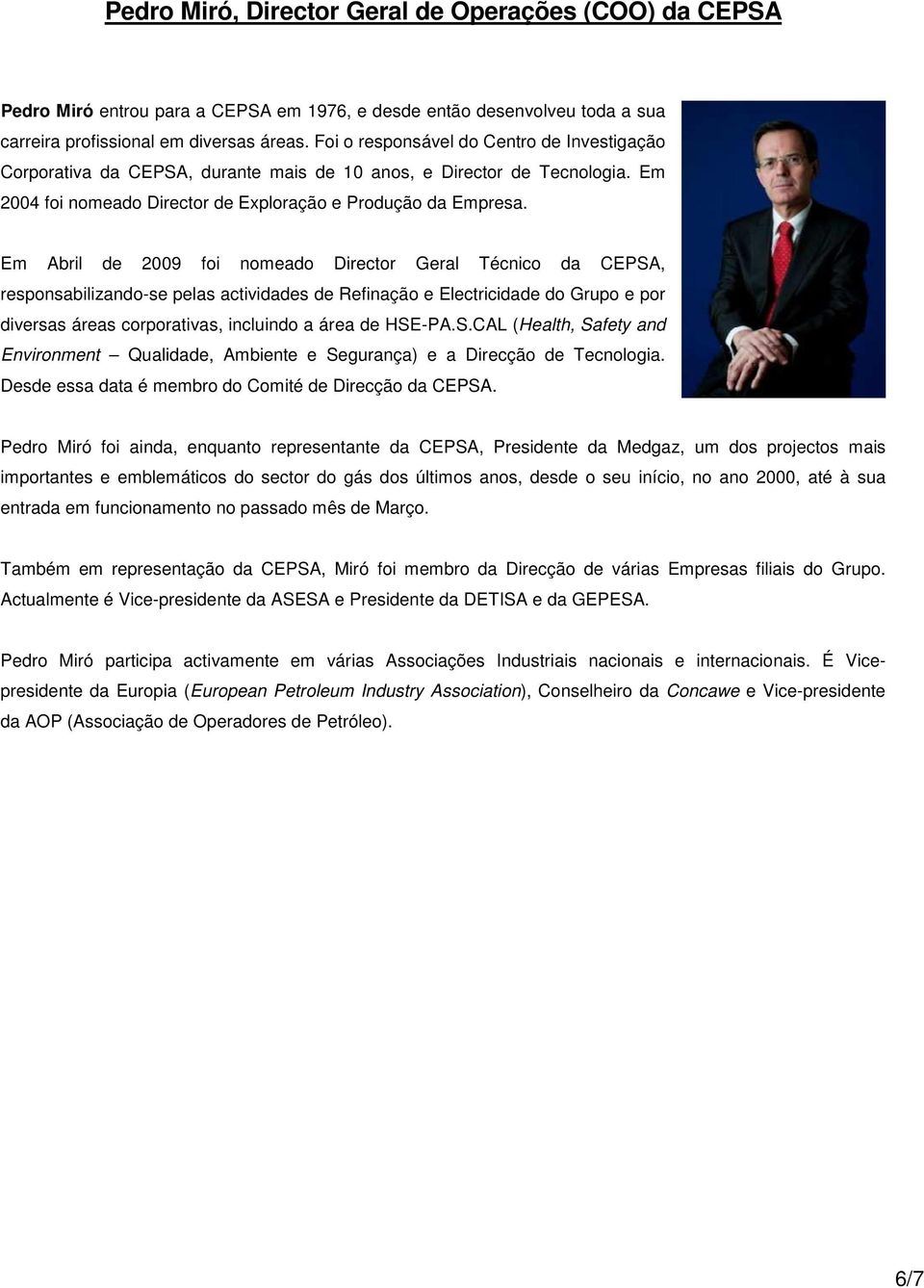 Em Abril de 2009 foi nomeado Director Geral Técnico da CEPSA, responsabilizando-se pelas actividades de Refinação e Electricidade do Grupo e por diversas áreas corporativas, incluindo a área de