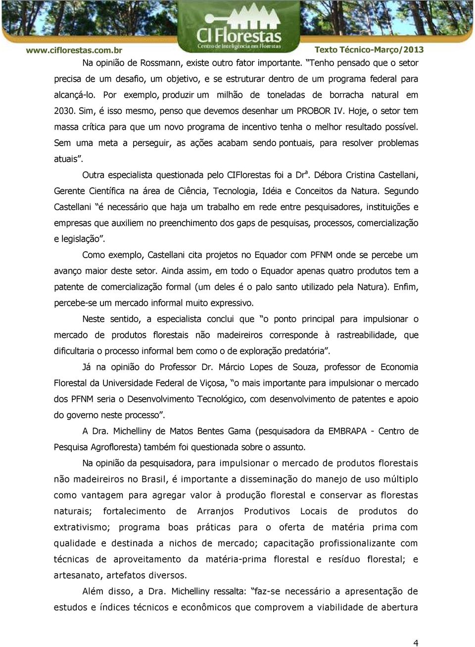 Hoje, o setor tem massa crítica para que um novo programa de incentivo tenha o melhor resultado possível. Sem uma meta a perseguir, as ações acabam sendo pontuais, para resolver problemas atuais.