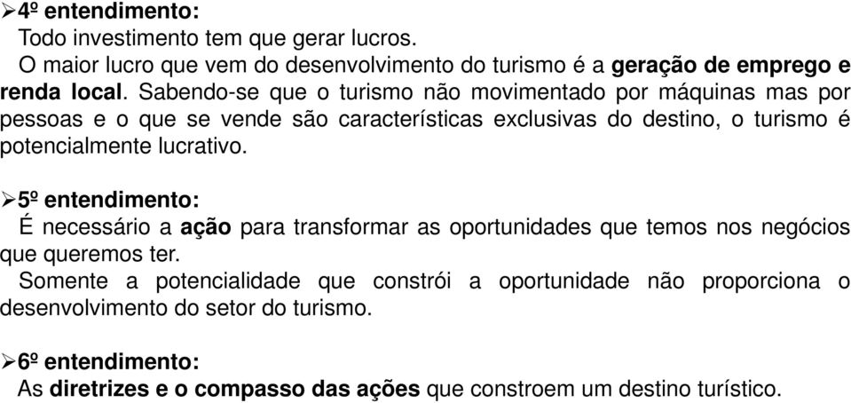 potencialmente lucrativo. 5º entendimento: É necessário a ação para transformar as oportunidades que temos nos negócios que queremos ter.