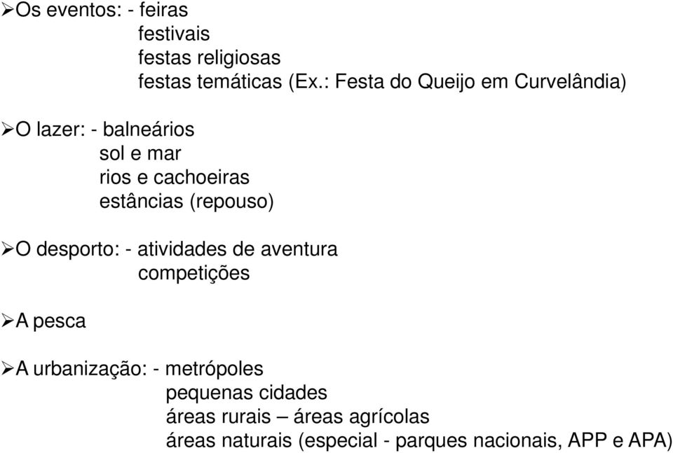 estâncias (repouso) O desporto: - atividades de aventura competições A pesca A