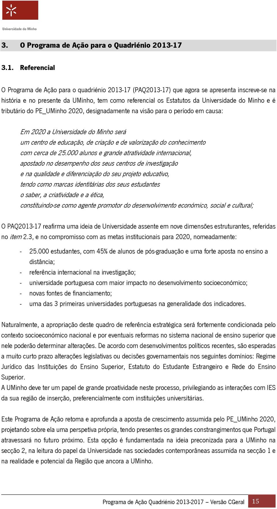 Universidade do Minho e é tributário do PE_UMinho 2020, designadamente na visão para o período em causa: Em 2020 a Universidade do Minho será um centro de educação, de criação e de valorização do