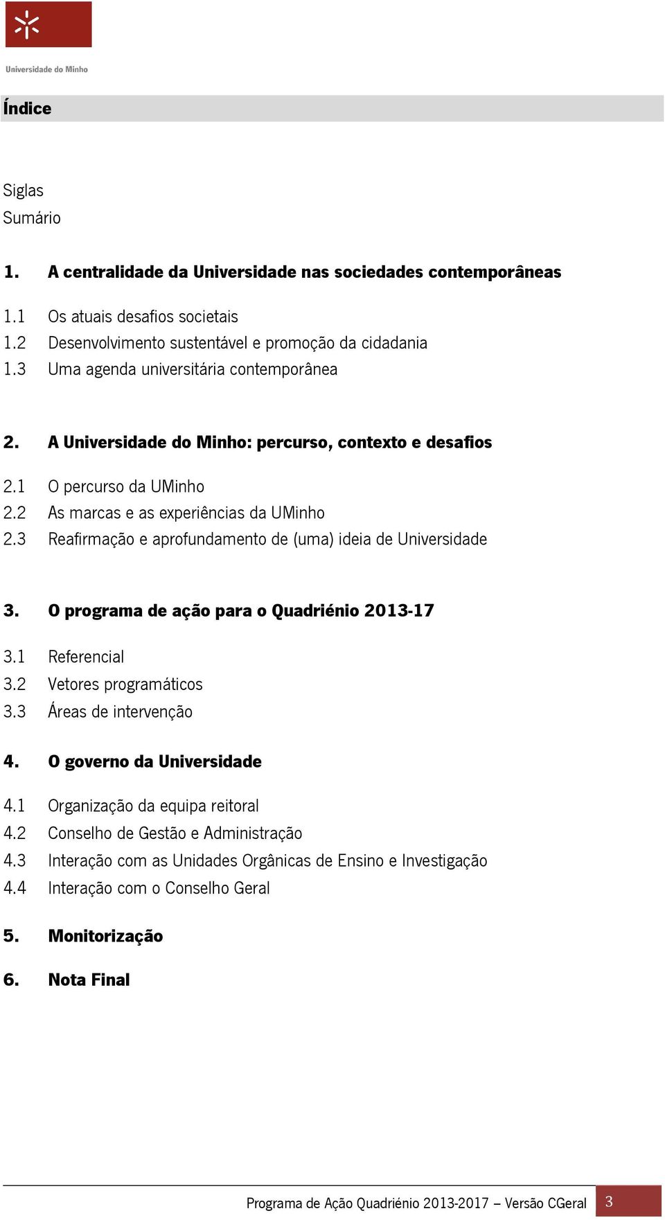 3 Reafirmação e aprofundamento de (uma) ideia de Universidade 3. O programa de ação para o Quadriénio 2013-17 3.1 Referencial 3.2 Vetores programáticos 3.3 Áreas de intervenção 4.