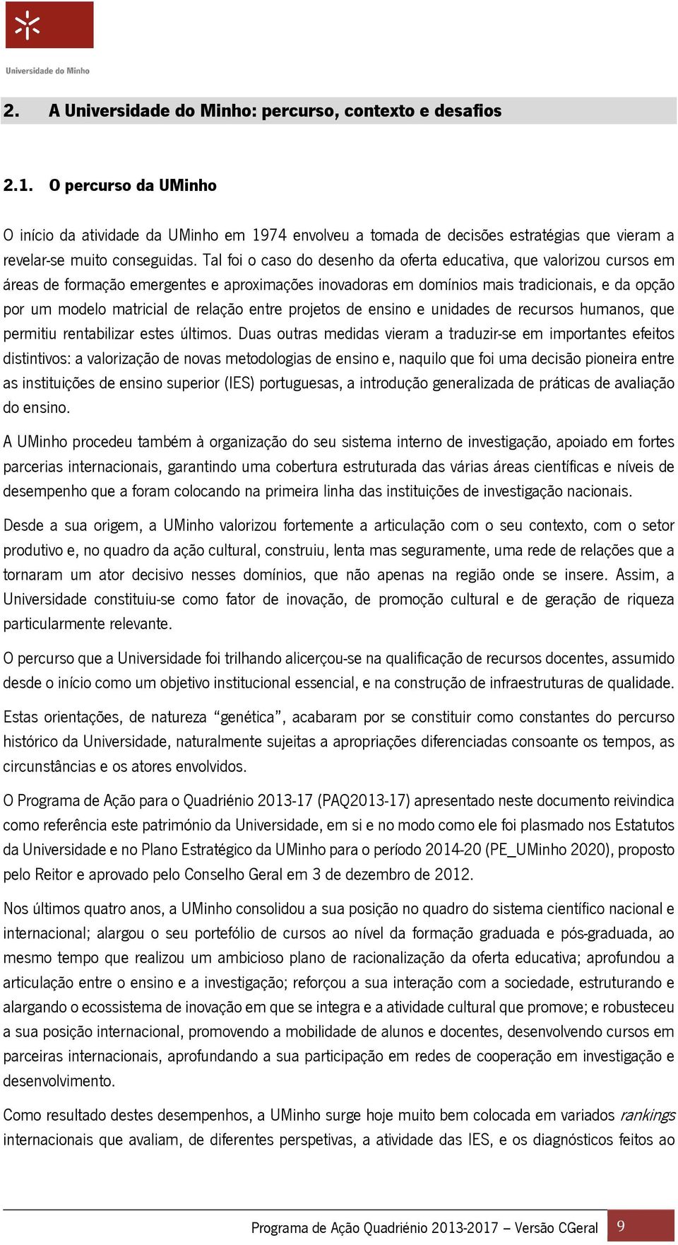 Tal foi o caso do desenho da oferta educativa, que valorizou cursos em áreas de formação emergentes e aproximações inovadoras em domínios mais tradicionais, e da opção por um modelo matricial de