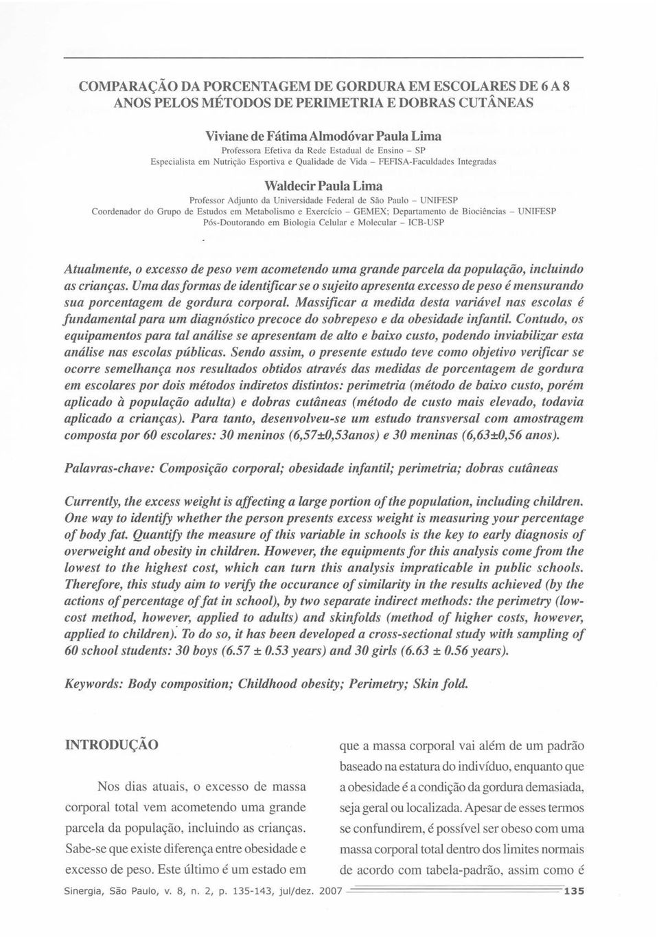 Estudos em Metabolismo e Exercício - GEMEX; Departamento de Biociências - UNIFESP Pós-Doutorando em Biologia Celular e Molecular - ICB-USP Atualmente, o excesso de peso vem acometendo uma grande