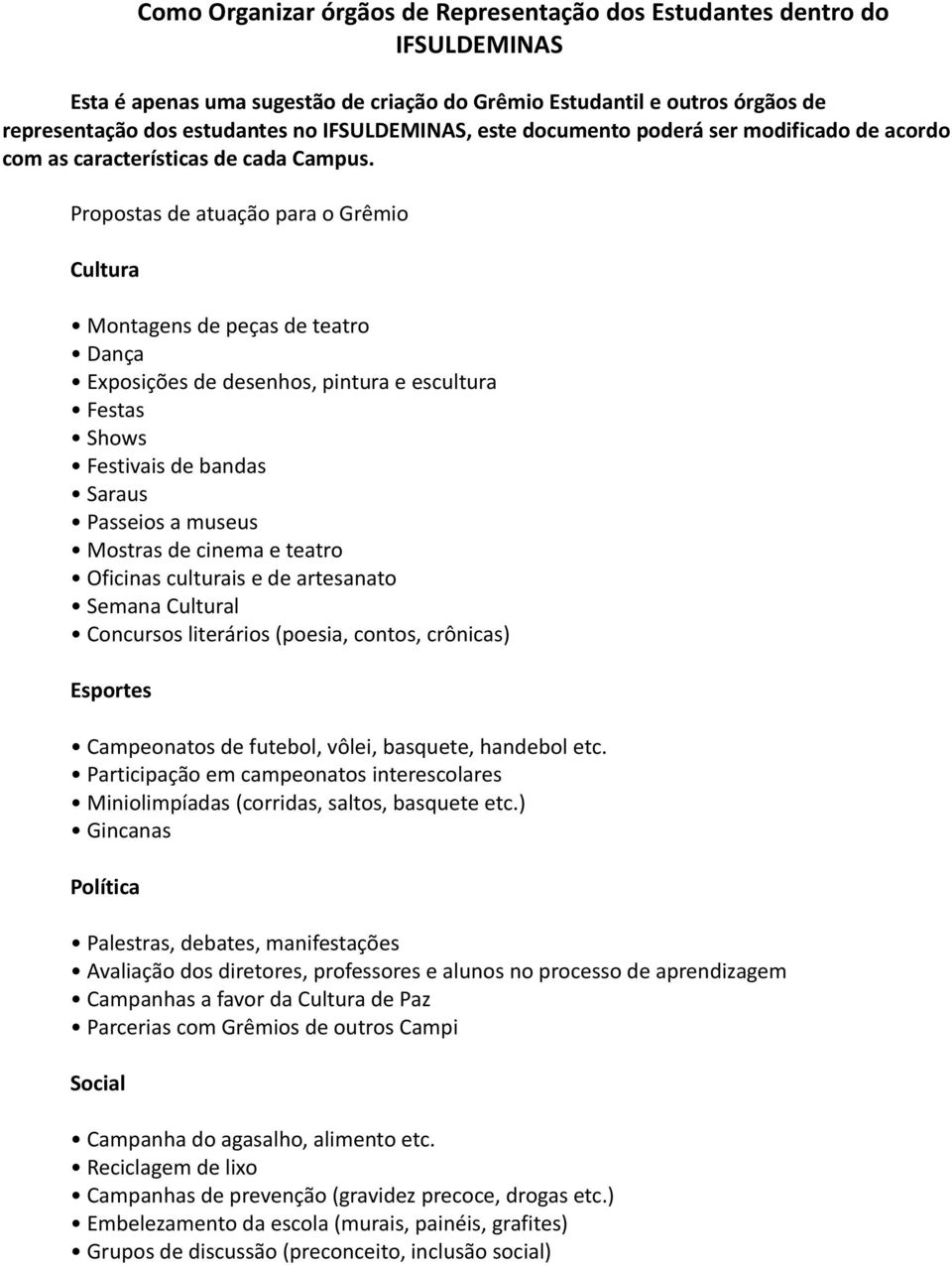 Propostas de atuação para o Grêmio Cultura Montagens de peças de teatro Dança Exposições de desenhos, pintura e escultura Festas Shows Festivais de bandas Saraus Passeios a museus Mostras de cinema e