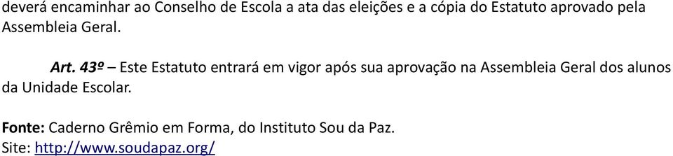 43º Este Estatuto entrará em vigor após sua aprovação na Assembleia Geral dos