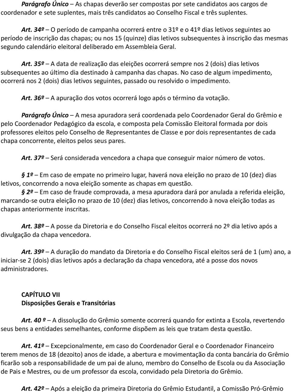 calendário eleitoral deliberado em Assembleia Geral. Art. 35º A data de realização das eleições ocorrerá sempre nos 2 (dois) dias letivos subsequentes ao último dia destinado à campanha das chapas.