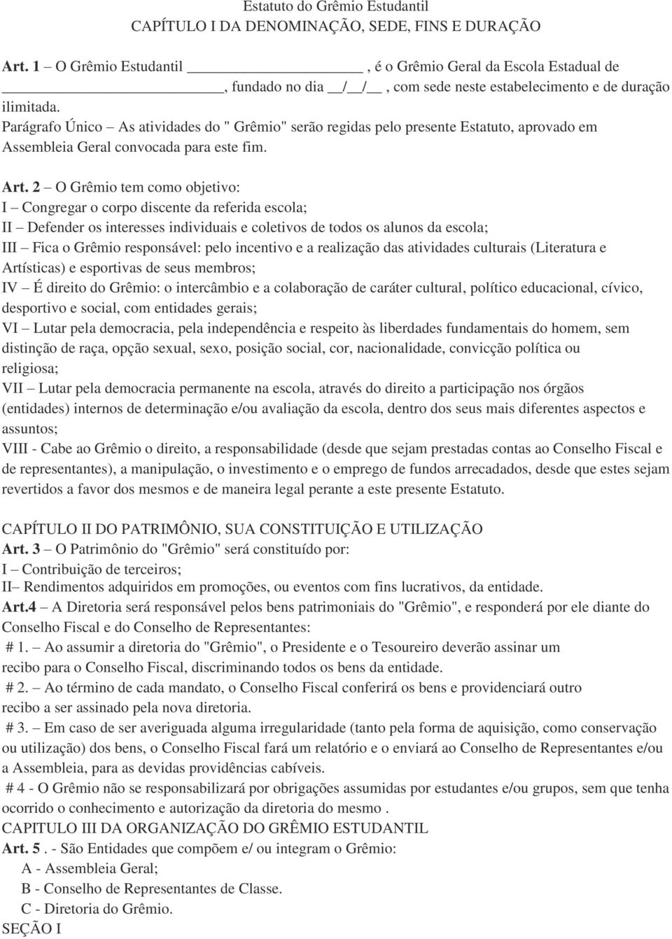 Parágrafo Único As atividades do " Grêmio" serão regidas pelo presente Estatuto, aprovado em Assembleia Geral convocada para este fim. Art.