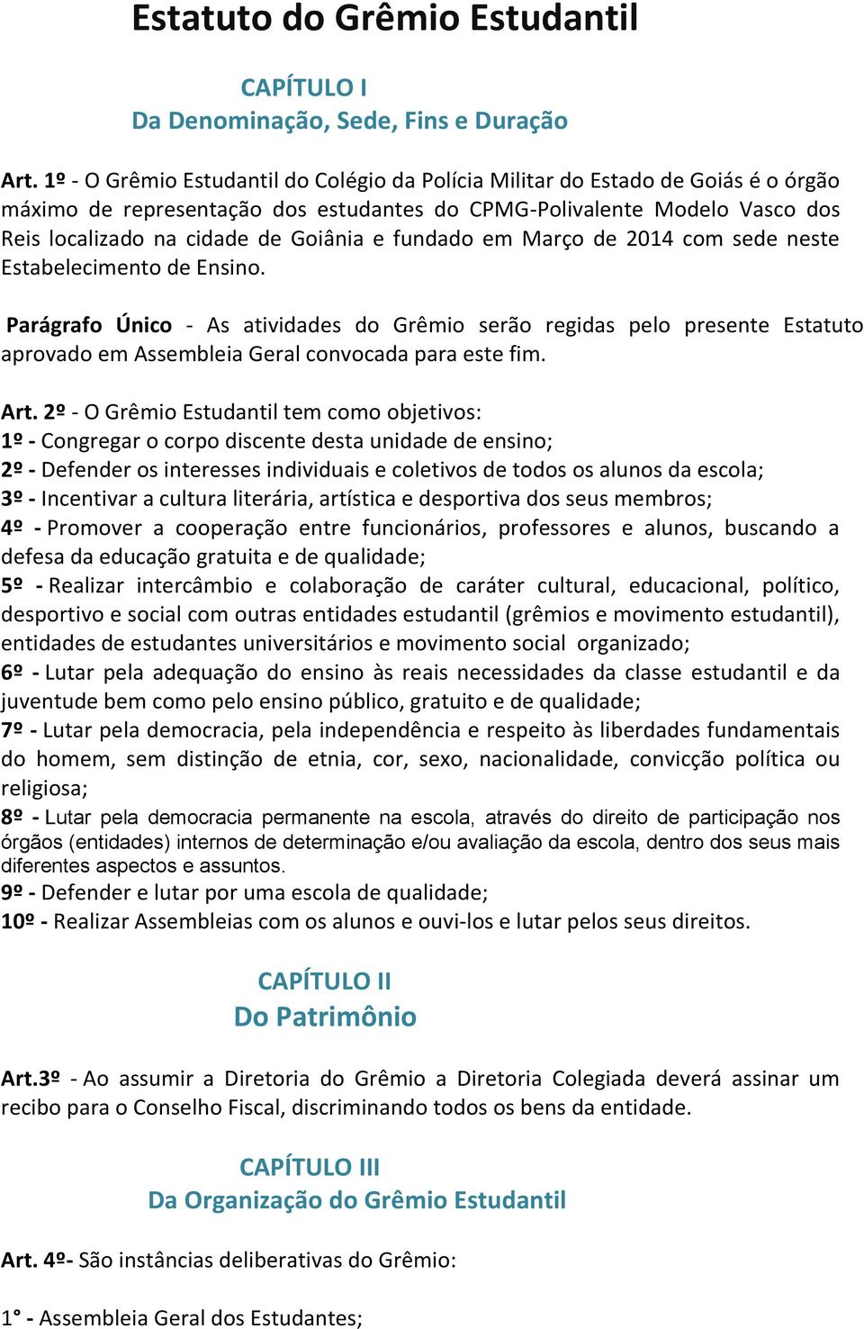 fundado em Março de 2014 com sede neste Estabelecimento de Ensino. Parágrafo Único - As atividades do Grêmio serão regidas pelo presente Estatuto aprovado em Assembleia Geral convocada para este fim.