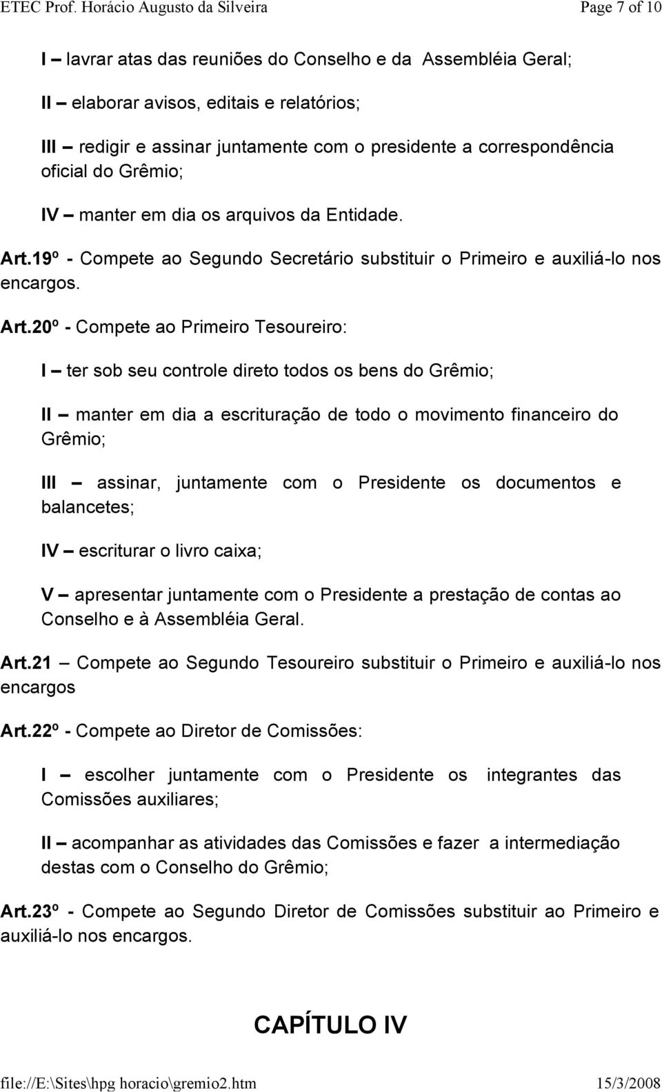 19º - Compete ao Segundo Secretário substituir o Primeiro e auxiliá-lo nos encargos. Art.