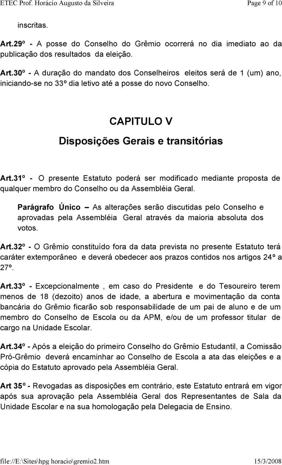 Parágrafo Único As alterações serão discutidas pelo Conselho e aprovadas pela Assembléia Geral através da maioria absoluta dos votos. Art.