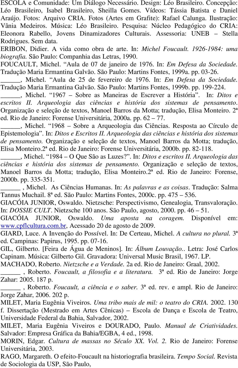 Assessoria: UNEB Stella Rodrigues. Sem data. ERIBON, Didier. A vida como obra de arte. In: Michel Foucault. 1926-1984: uma biografia. São Paulo: Companhia das Letras, 1990. FOUCAULT, Michel.