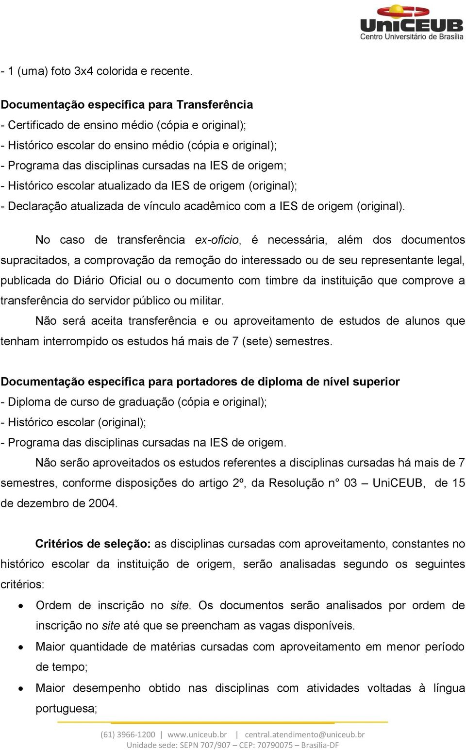 origem; - Histórico escolar atualizado da IES de origem (original); - Declaração atualizada de vínculo acadêmico com a IES de origem (original).