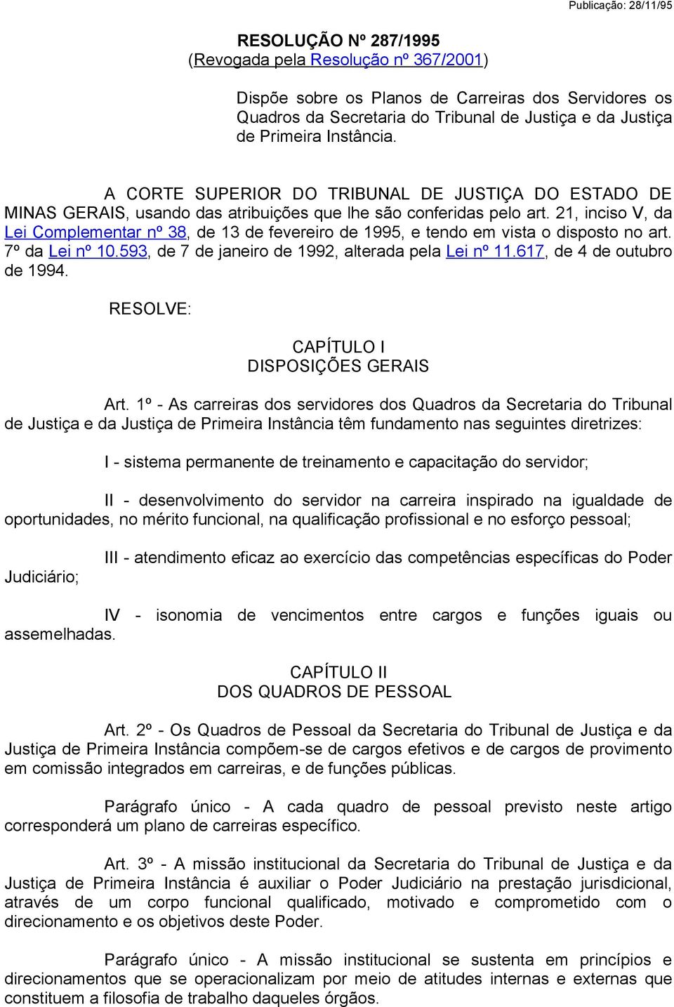 21, inciso V, da Lei Complementar nº 38, de 13 de fevereiro de 1995, e tendo em vista o disposto no art. 7º da Lei nº 10.593, de 7 de janeiro de 1992, alterada pela Lei nº 11.