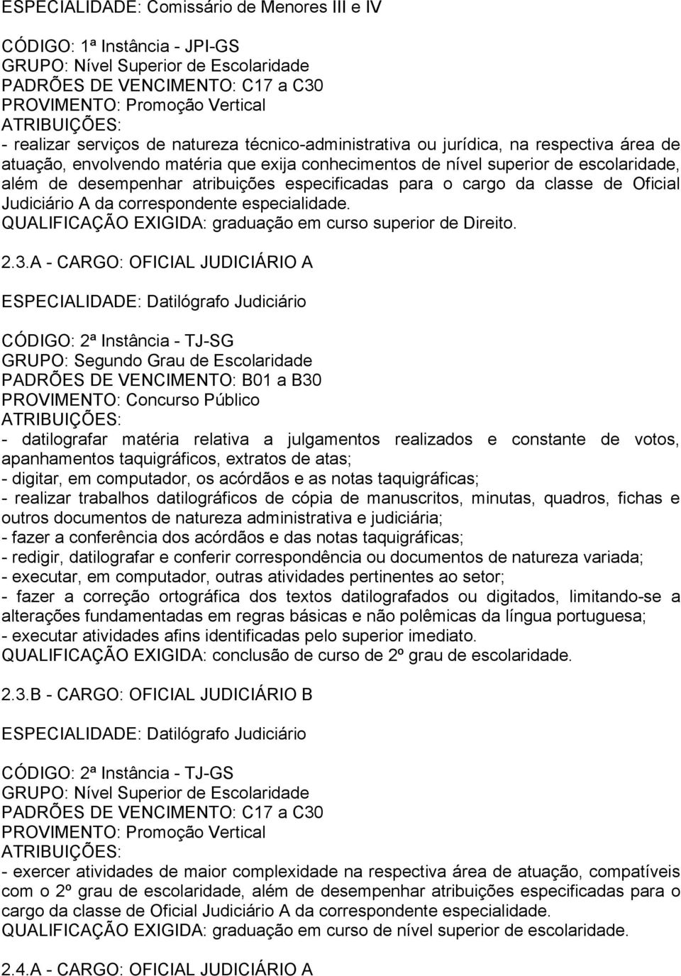 especialidade. QUALIFICAÇÃO EXIGIDA: graduação em curso superior de Direito. 2.3.