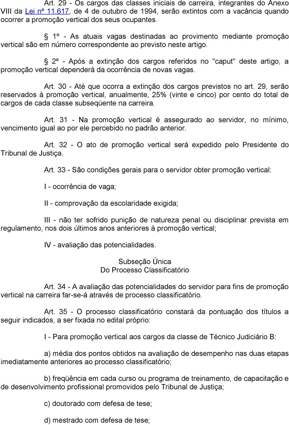 1º - As atuais vagas destinadas ao provimento mediante promoção vertical são em número correspondente ao previsto neste artigo.