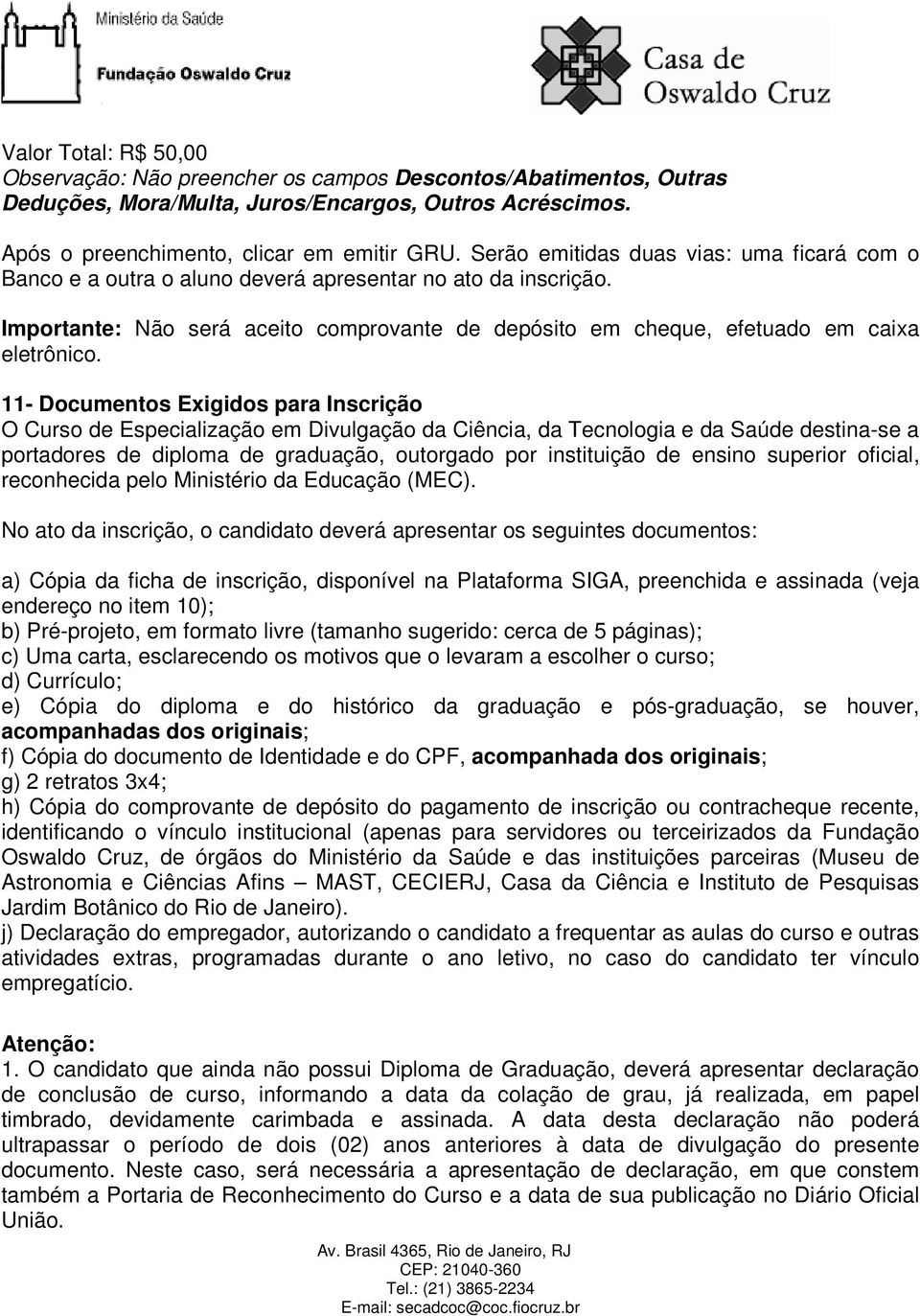 11- Documentos Exigidos para Inscrição O Curso de Especialização em Divulgação da Ciência, da Tecnologia e da Saúde destina-se a portadores de diploma de graduação, outorgado por instituição de