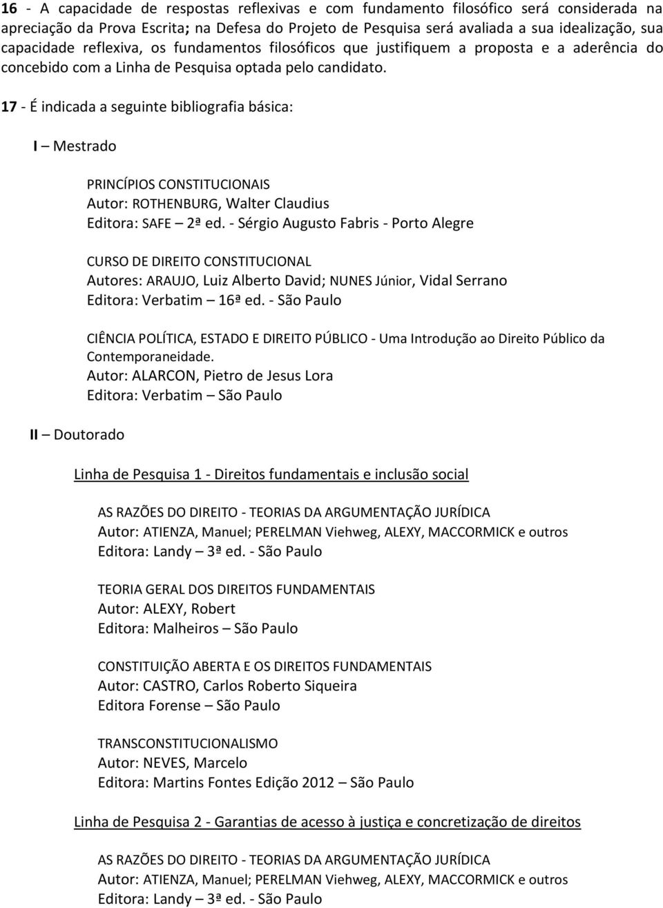 17 - É indicada a seguinte bibliografia básica: I Mestrado II Doutorado PRINCÍPIOS CONSTITUCIONAIS Autor: ROTHENBURG, Walter Claudius Editora: SAFE 2ª ed.