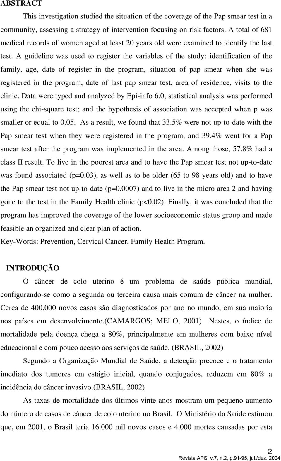 A guideline was used to register the variables of the study: identification of the family, age, date of register in the program, situation of pap smear when she was registered in the program, date of