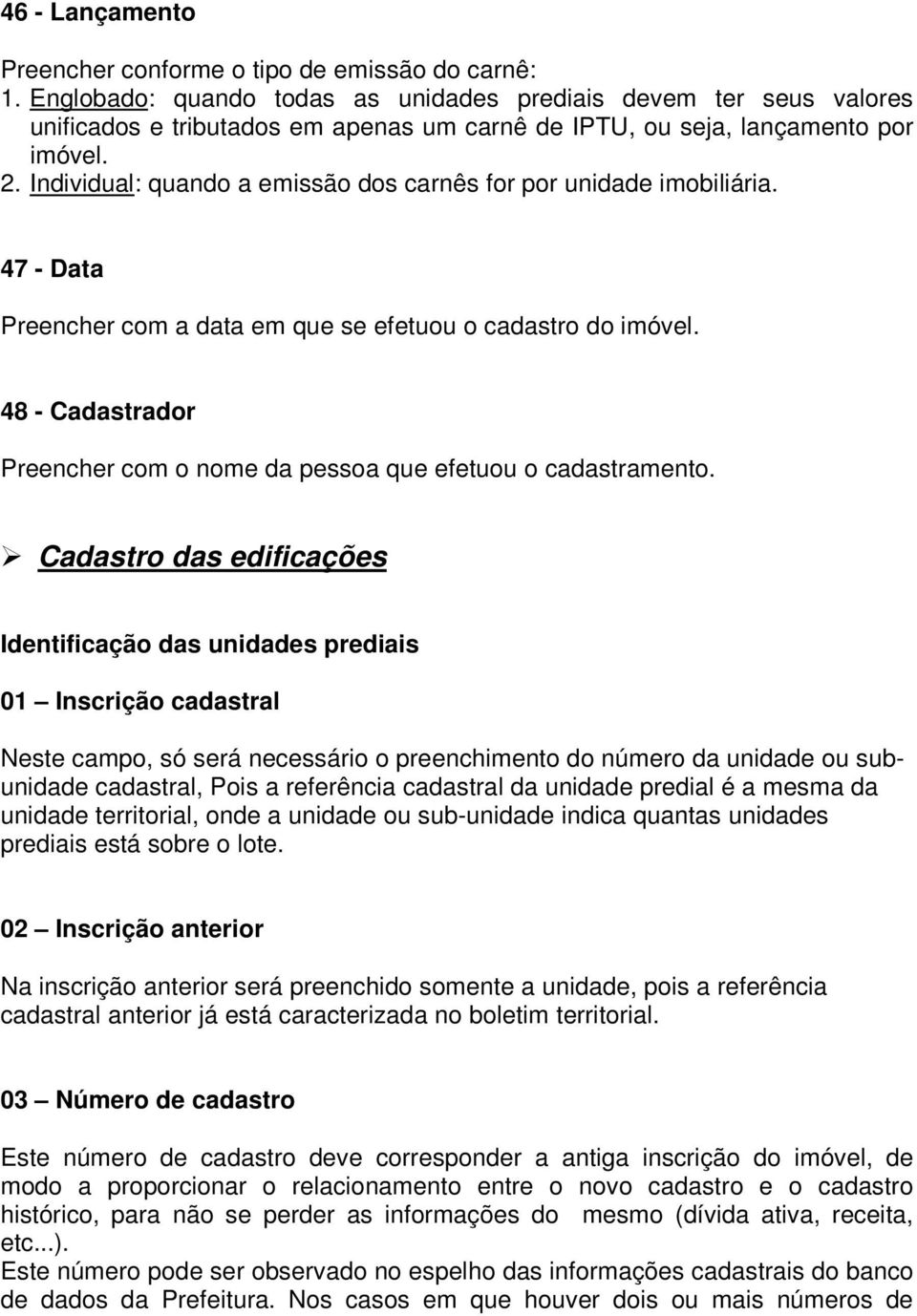 Individual: quando a emissão dos carnês for por unidade imobiliária. 47 - Data Preencher com a data em que se efetuou o cadastro do imóvel.