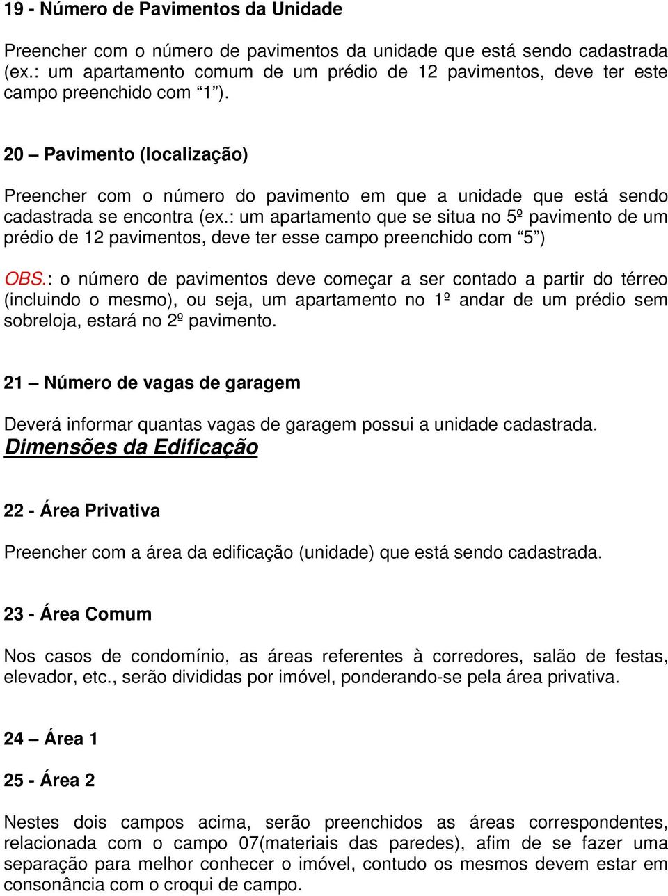 20 Pavimento (localização) Preencher com o número do pavimento em que a unidade que está sendo cadastrada se encontra (ex.