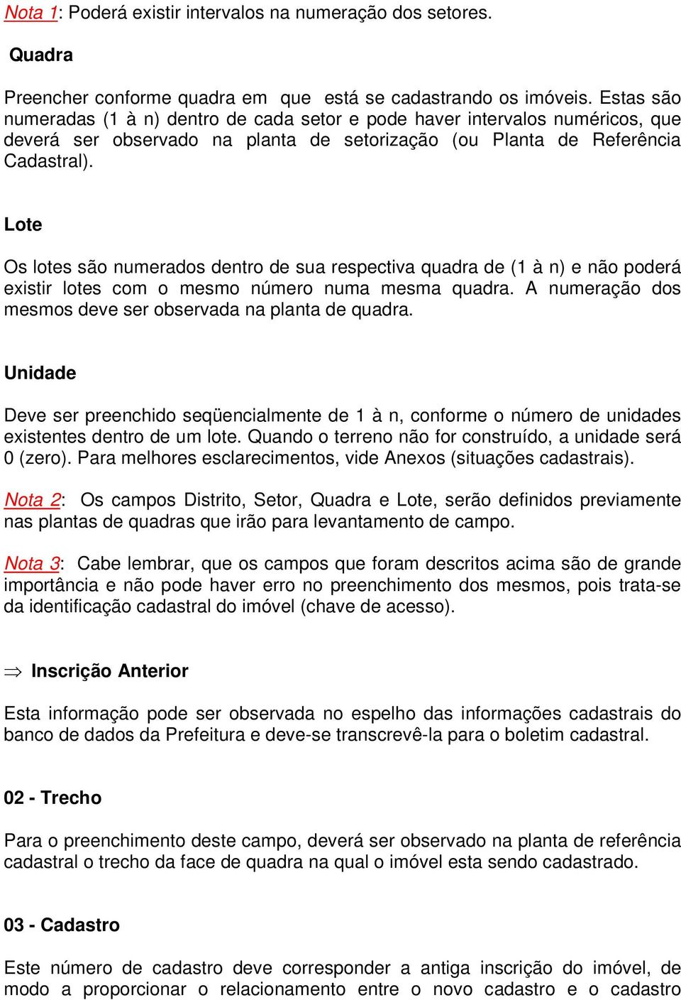 Lote Os lotes são numerados dentro de sua respectiva quadra de (1 à n) e não poderá existir lotes com o mesmo número numa mesma quadra. A numeração dos mesmos deve ser observada na planta de quadra.