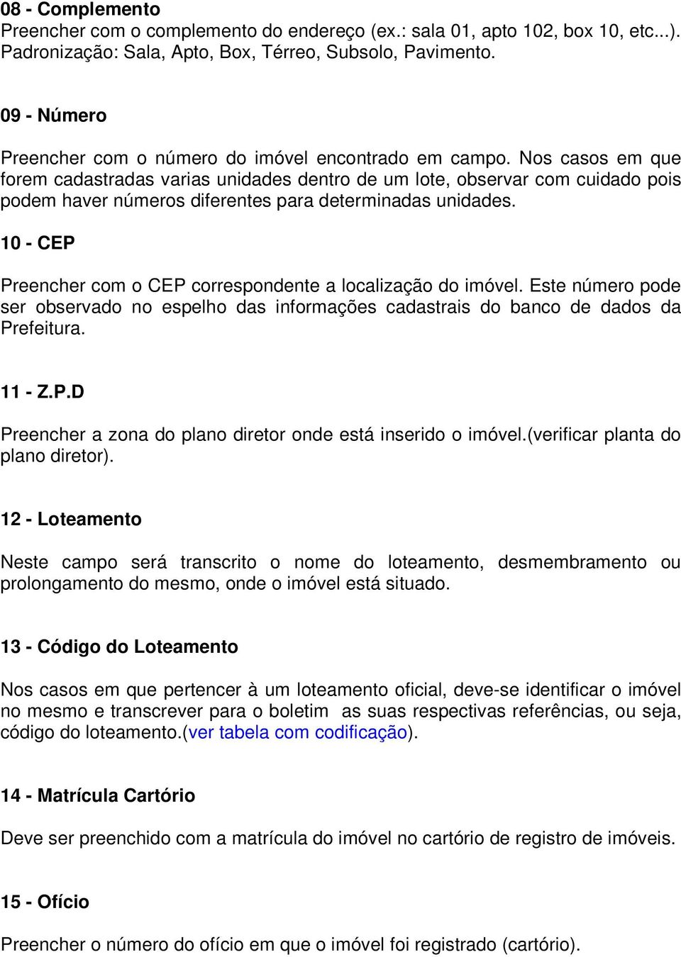 Nos casos em que forem cadastradas varias unidades dentro de um lote, observar com cuidado pois podem haver números diferentes para determinadas unidades.