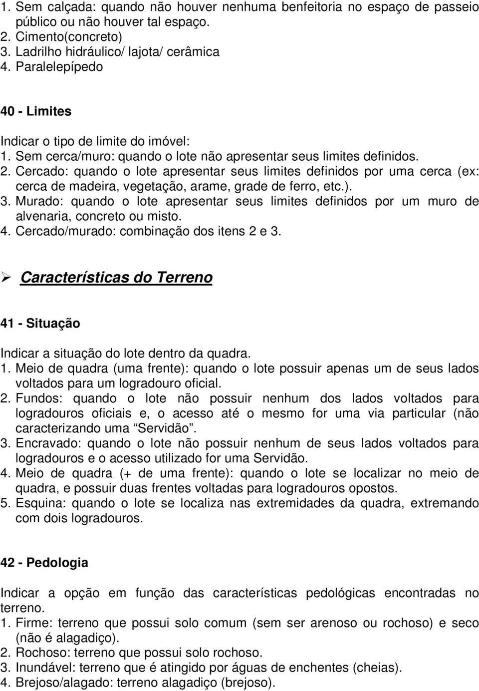 Cercado: quando o lote apresentar seus limites definidos por uma cerca (ex: cerca de madeira, vegetação, arame, grade de ferro, etc.). 3.