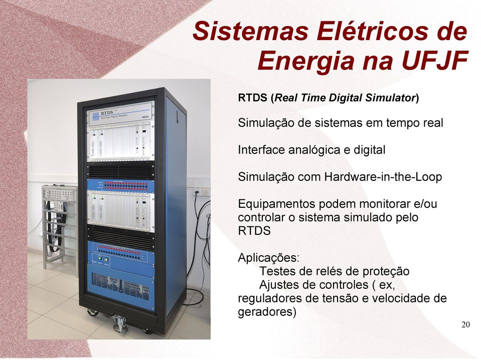 Equipamentos podem monitorar e/ou controlar o sistema simulado pelo RTDS Aplicações: Testes