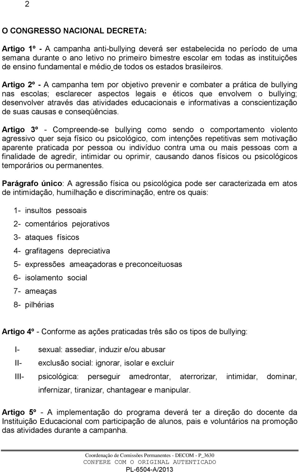 Artigo 2º - A campanha tem por objetivo prevenir e combater a prática de bullying nas escolas; esclarecer aspectos legais e éticos que envolvem o bullying; desenvolver através das atividades