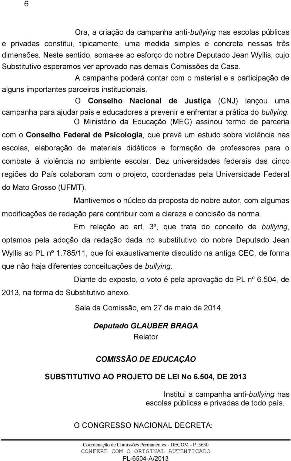 A campanha poderá contar com o material e a participação de O Conselho Nacional de Justiça (CNJ) lançou uma campanha para ajudar pais e educadores a prevenir e enfrentar a prática do bullying.