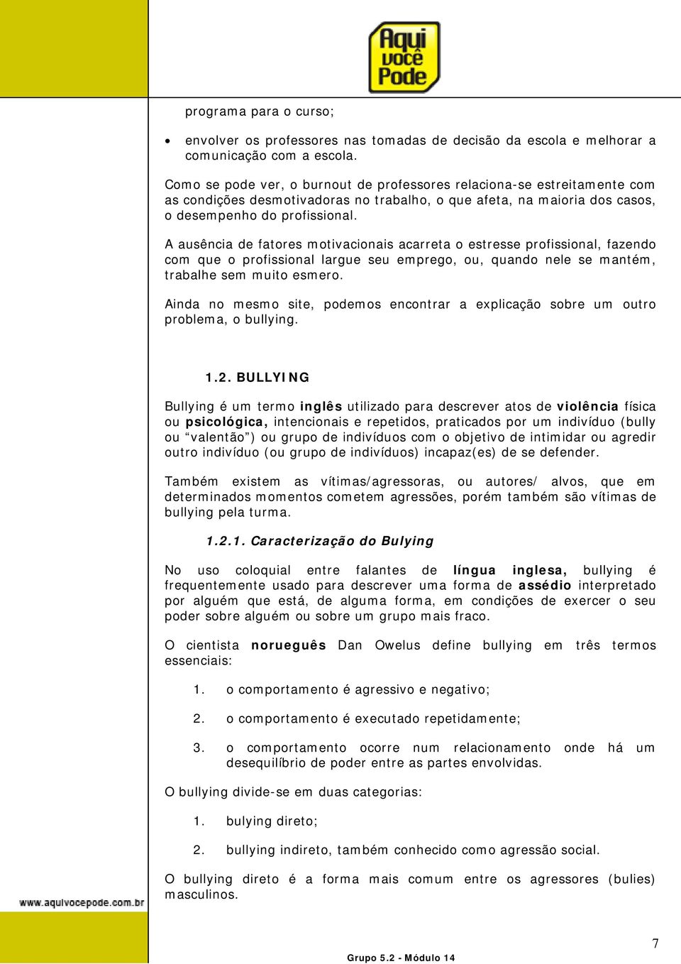 A ausência de fatores motivacionais acarreta o estresse profissional, fazendo com que o profissional largue seu emprego, ou, quando nele se mantém, trabalhe sem muito esmero.