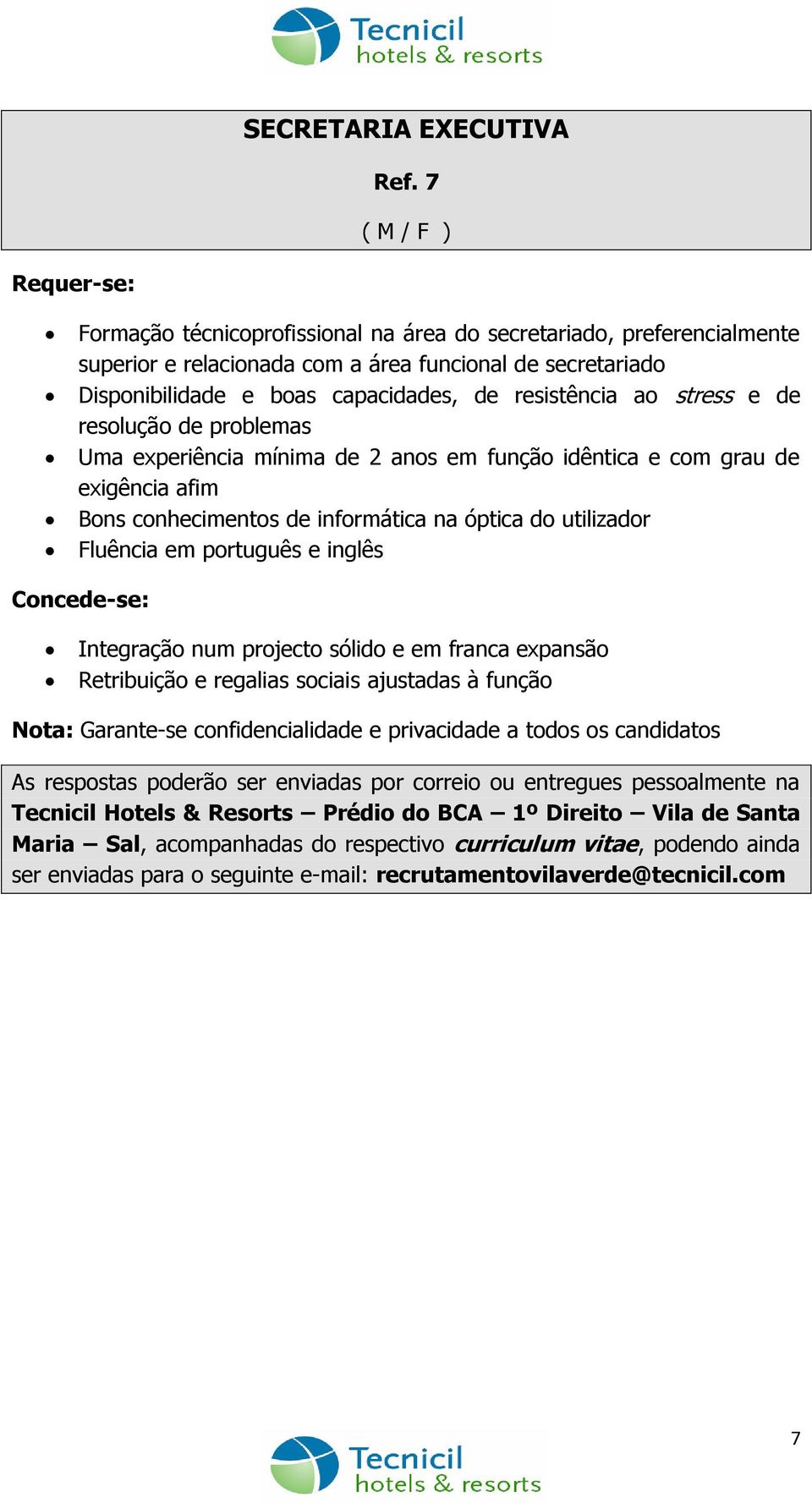 com a área funcional de secretariado Disponibilidade e boas capacidades, de resistência ao stress