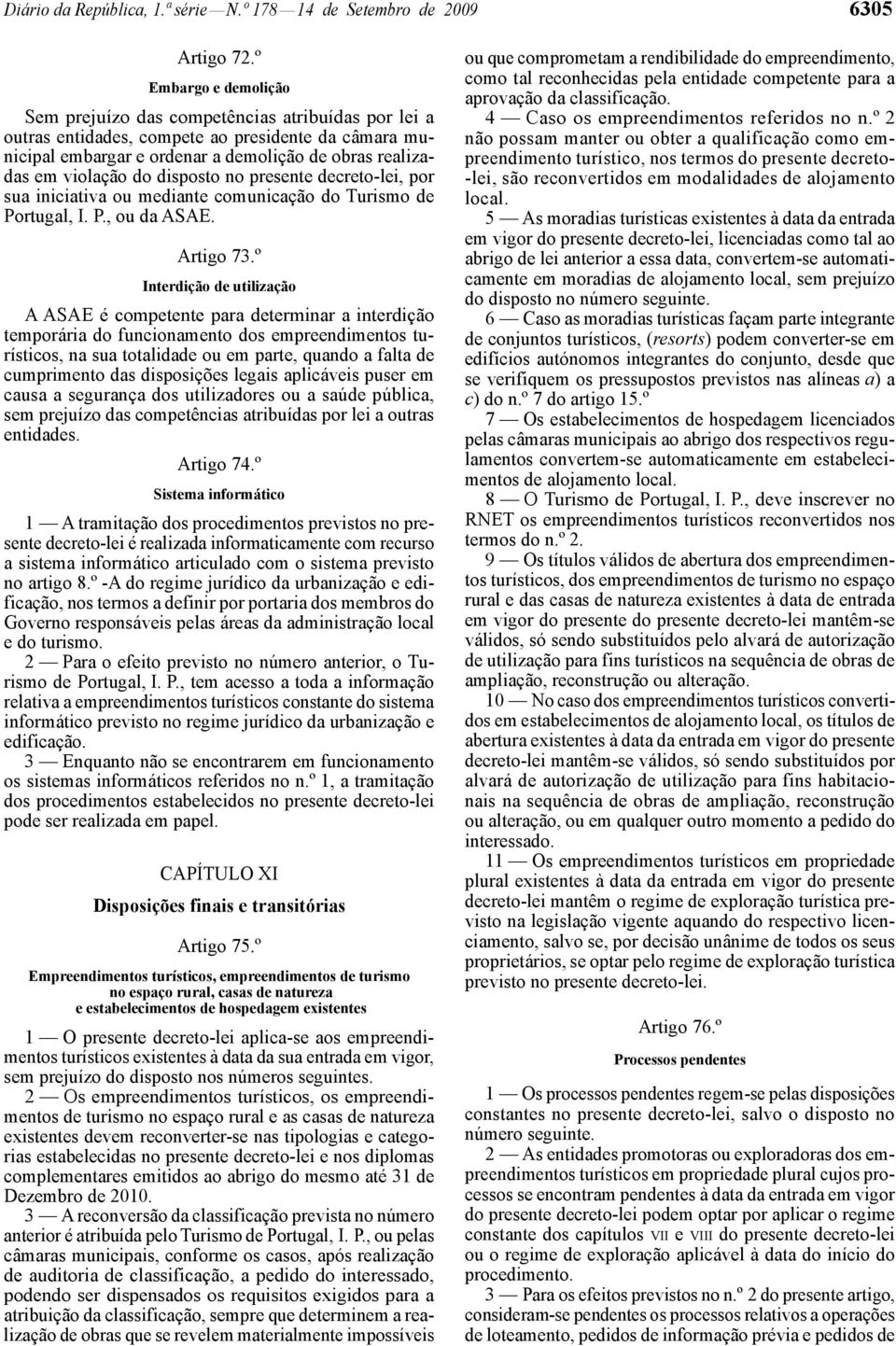 disposto no presente decreto -lei, por sua iniciativa ou mediante comunicação do Turismo de Portugal, I. P., ou da ASAE. Artigo 73.