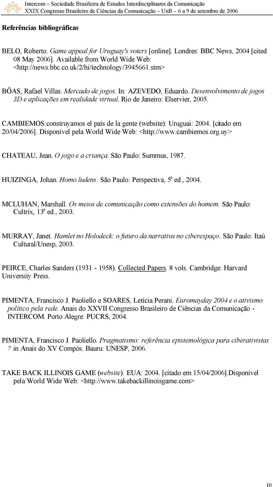 CAMBIEMOS:construyamos el país de la gente (website). Uruguai: 2004. [citado em 20/04/2006]. Disponível pela World Wide Web: <http://www.cambiemos.org.uy> CHATEAU, Jean. O jogo e a criança.