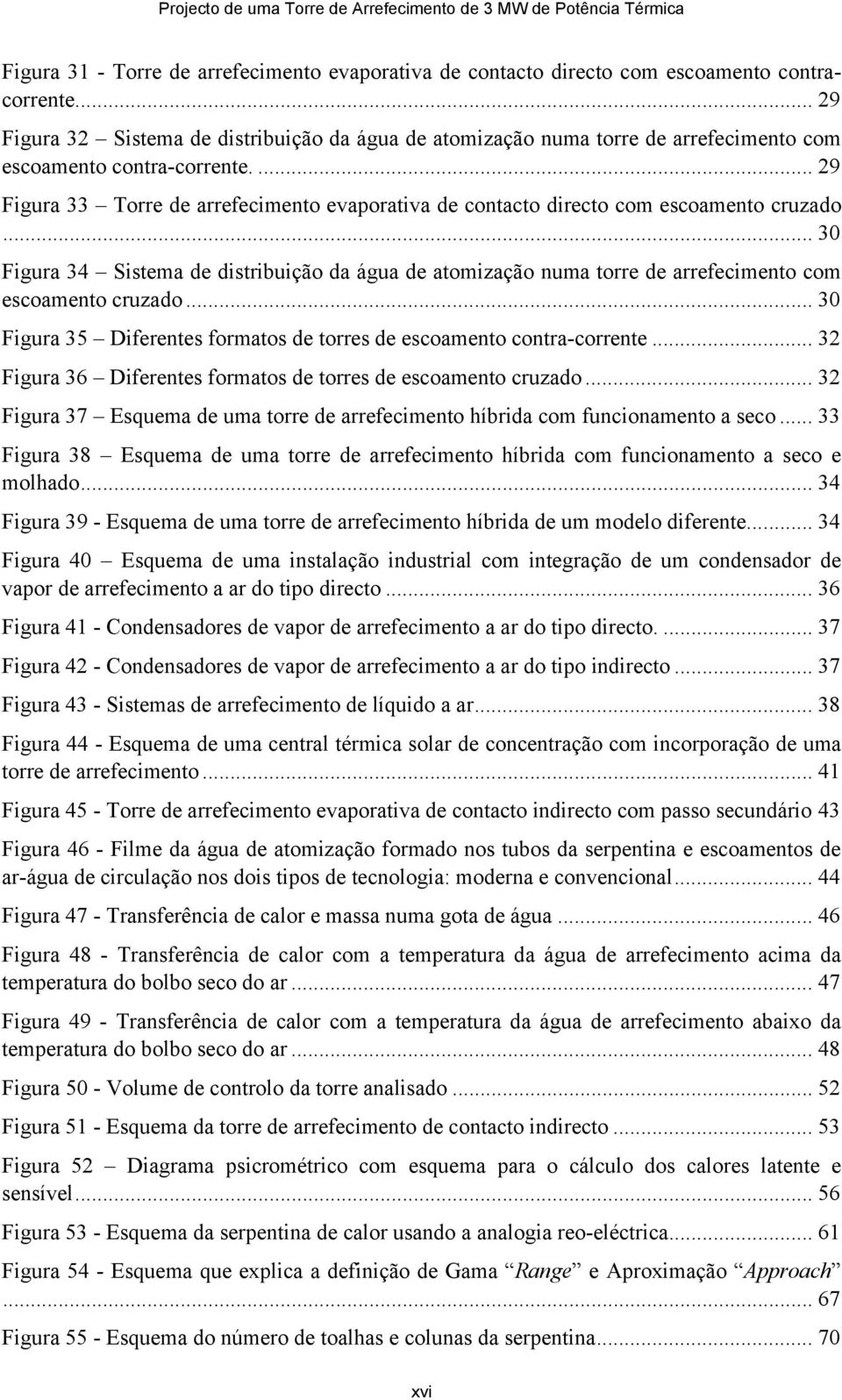 ... 29 Figura 33 Torre de arrefecimento evaporativa de contacto directo com escoamento cruzado.