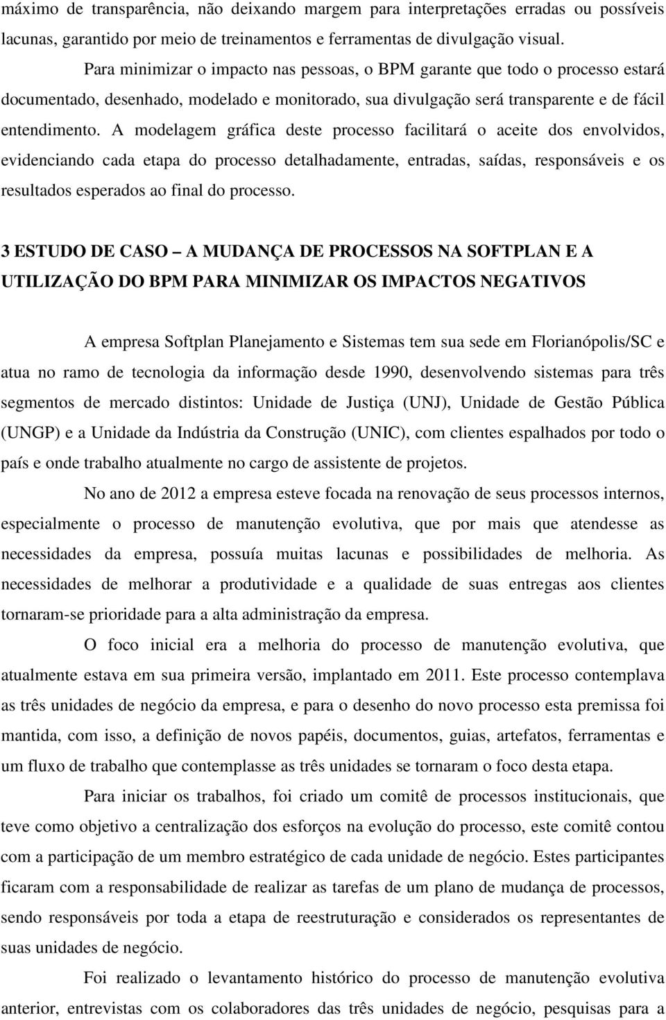 A modelagem gráfica deste processo facilitará o aceite dos envolvidos, evidenciando cada etapa do processo detalhadamente, entradas, saídas, responsáveis e os resultados esperados ao final do